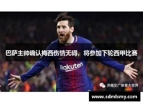 巴萨主帅确认梅西伤情无碍，将参加下轮西甲比赛