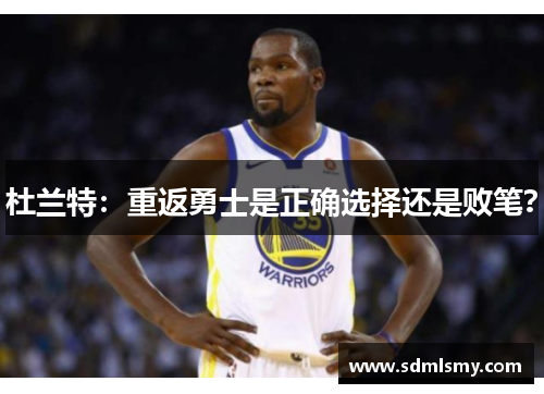 杜兰特：重返勇士是正确选择还是败笔？