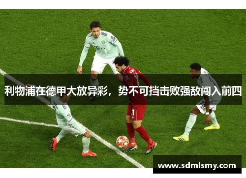 利物浦在德甲大放异彩，势不可挡击败强敌闯入前四