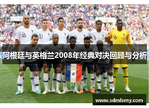 阿根廷与英格兰2008年经典对决回顾与分析
