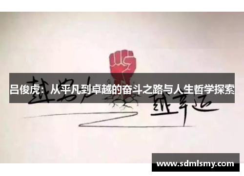 吕俊虎：从平凡到卓越的奋斗之路与人生哲学探索
